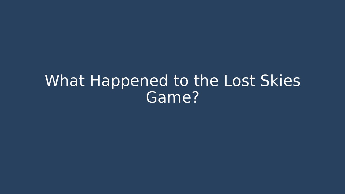 What Happened to the Lost Skies Game?