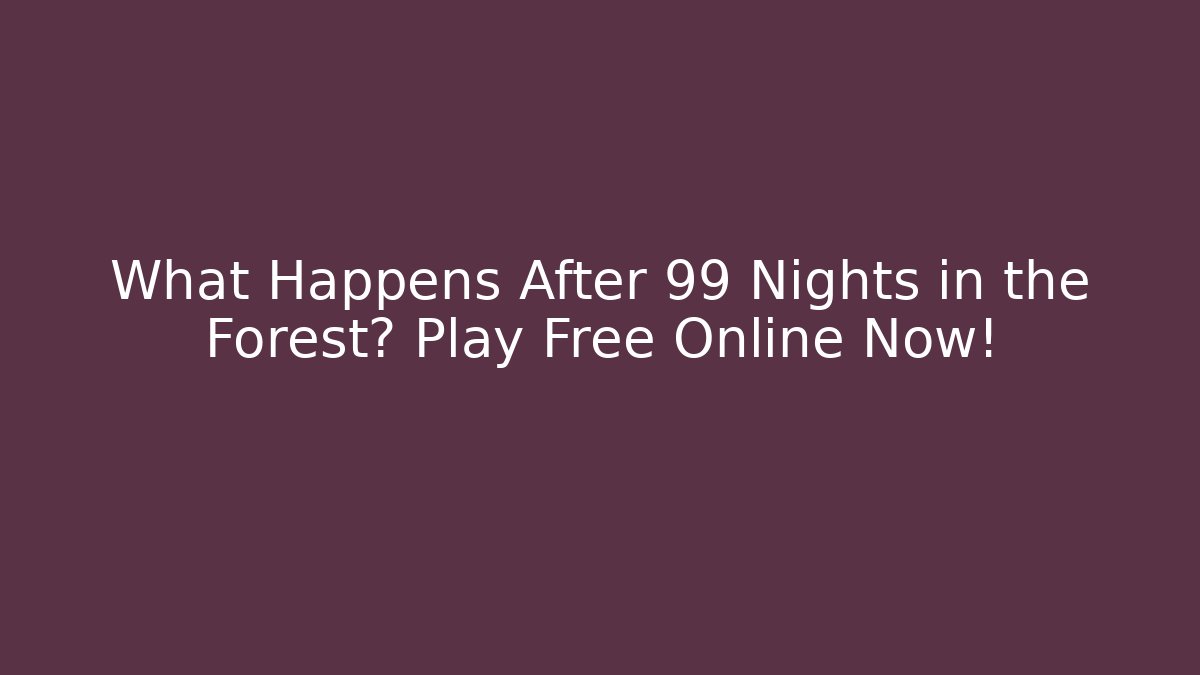 What Happens After 99 Nights in the Forest? Play Free Online Now!