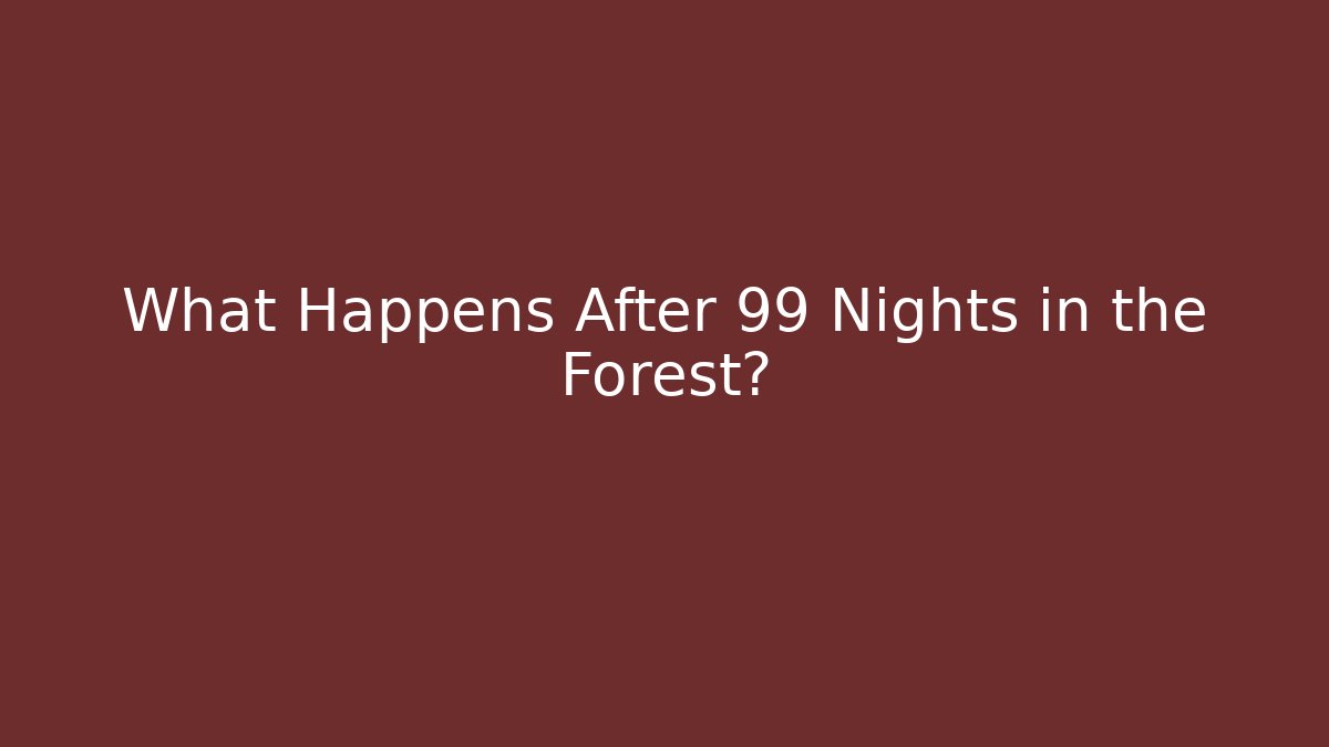 What Happens After 99 Nights in the Forest?