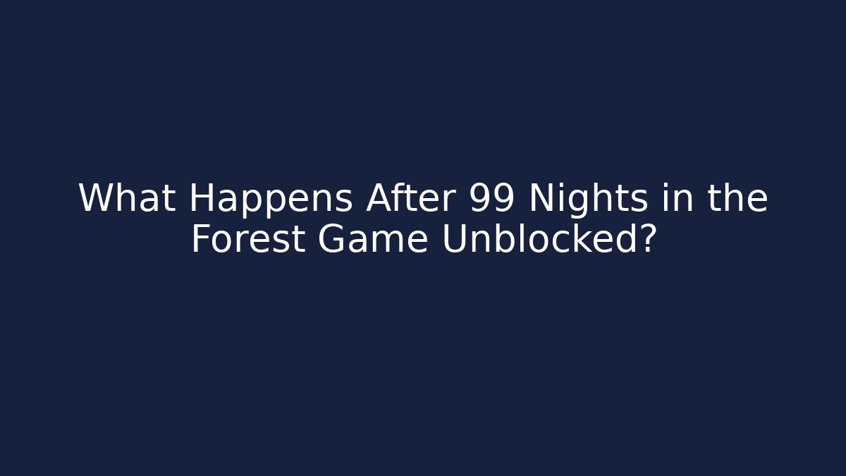 What Happens After 99 Nights in the Forest Game Unblocked?