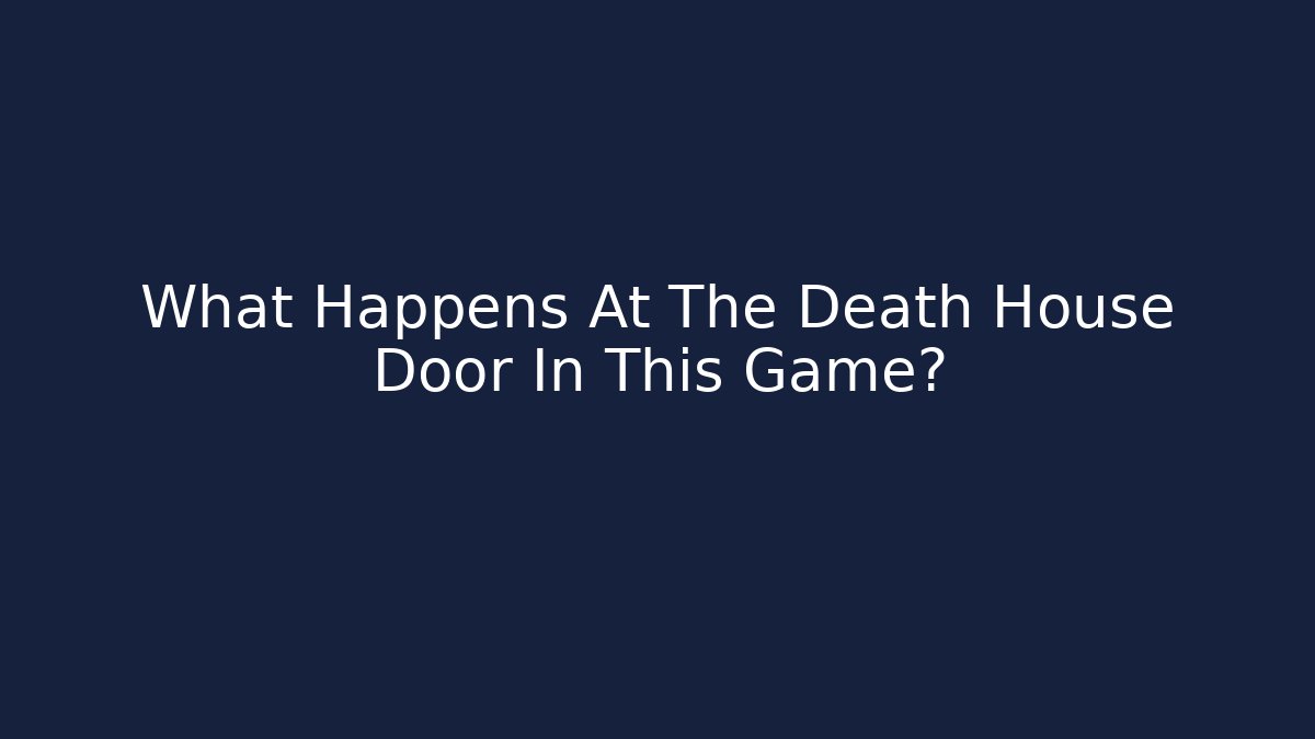What Happens At The Death House Door In This Game? - Vintage E-Juice