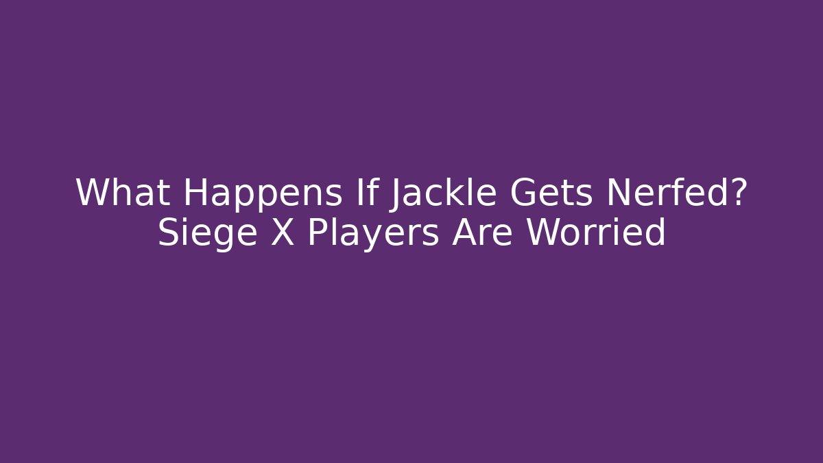 What Happens If Jackle Gets Nerfed? Siege X Players Are Worried
