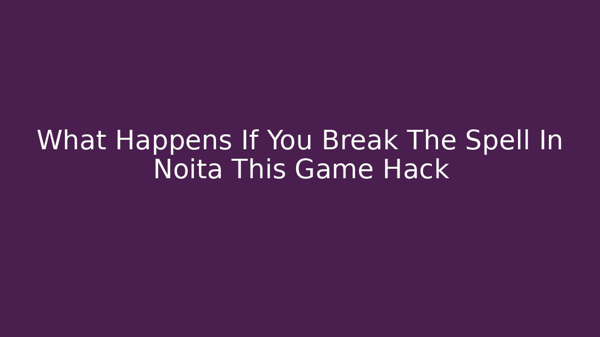 What Happens If You Break The Spell In Noita This Game Hack