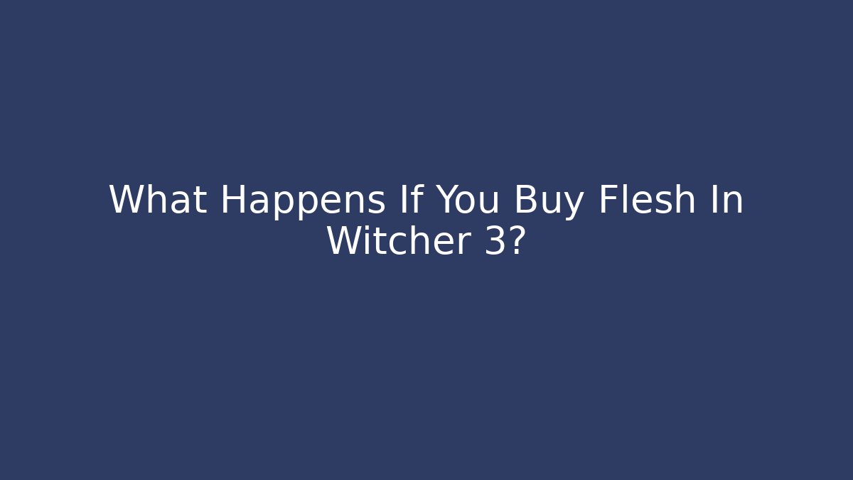 What Happens If You Buy Flesh In Witcher 3?
