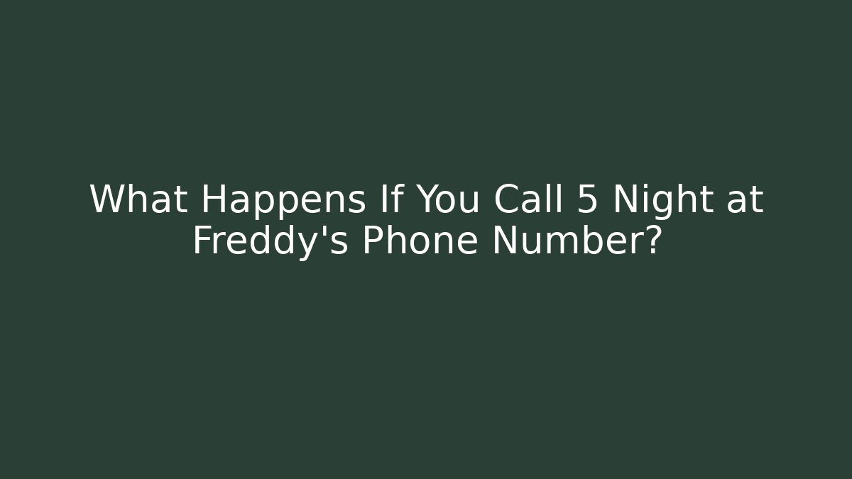 What Happens If You Call 5 Night at Freddy's Phone Number?