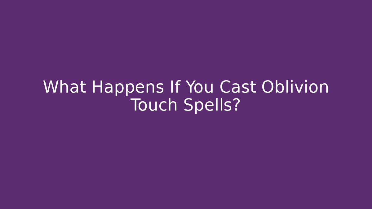 What Happens If You Cast Oblivion Touch Spells?