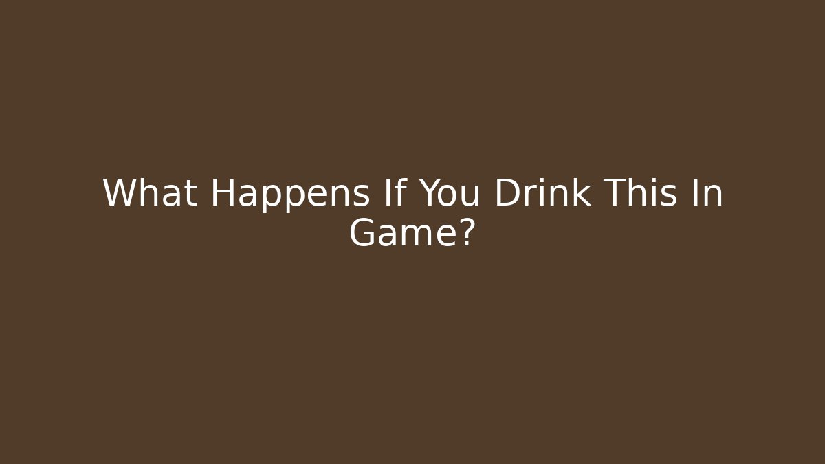 What Happens If You Drink This In Game?