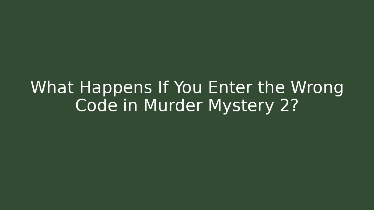 What Happens If You Enter the Wrong Code in Murder Mystery 2?