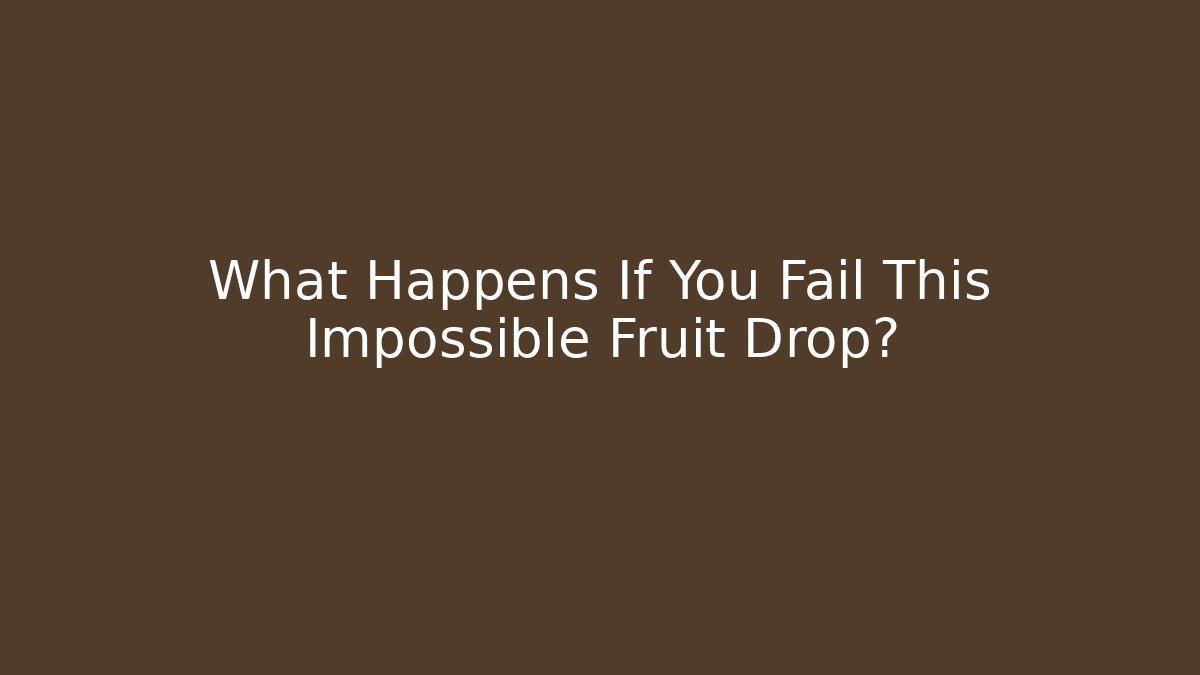 What Happens If You Fail This Impossible Fruit Drop?