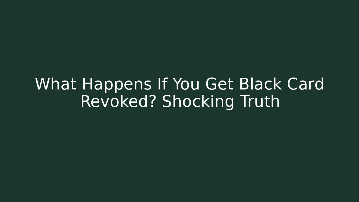 What Happens If You Get Black Card Revoked? Shocking Truth