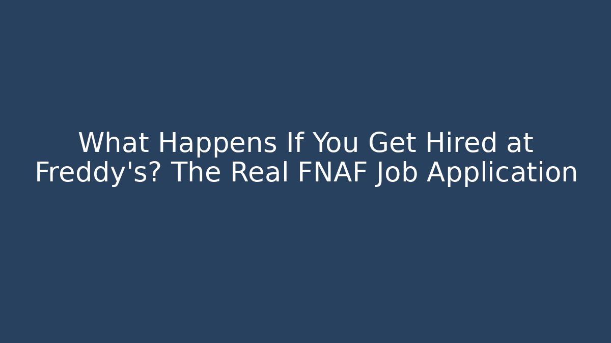 What Happens If You Get Hired at Freddy's? The Real FNAF Job Application