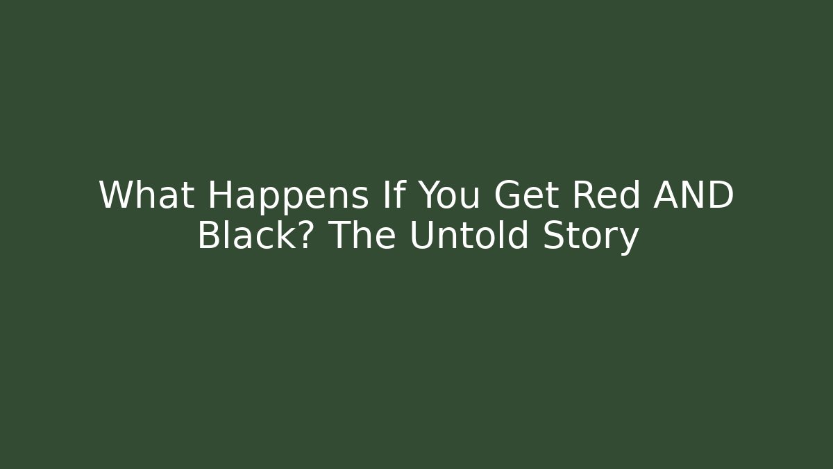 What Happens If You Get Red AND Black? The Untold Story