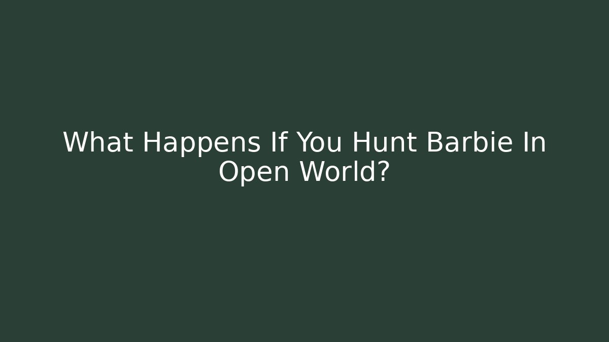 What Happens If You Hunt Barbie In Open World?