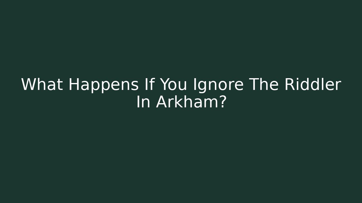 What Happens If You Ignore The Riddler In Arkham?