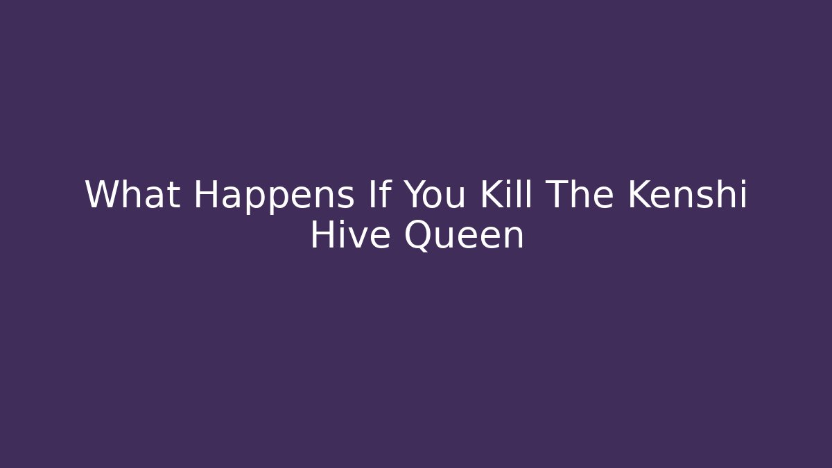 What Happens If You Kill The Kenshi Hive Queen