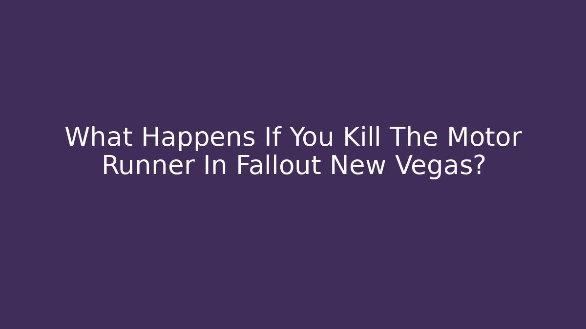 What Happens If You Kill The Motor Runner In Fallout New Vegas?