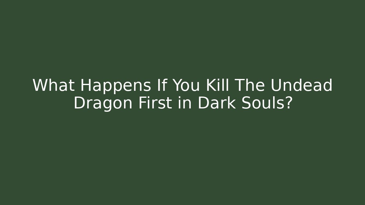 What Happens If You Kill The Undead Dragon First in Dark Souls?