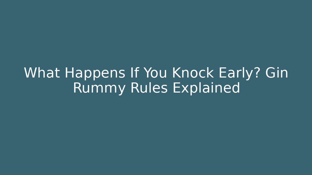 What Happens If You Knock Early? Gin Rummy Rules Explained