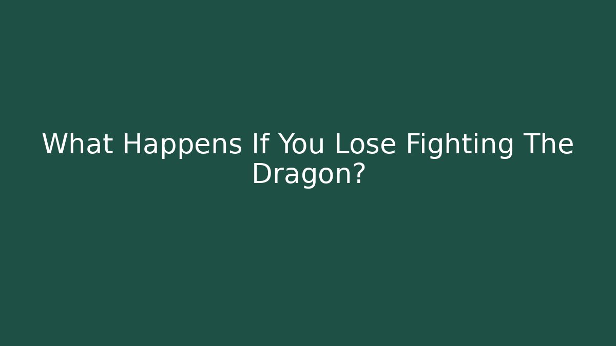 What Happens If You Lose Fighting The Dragon?