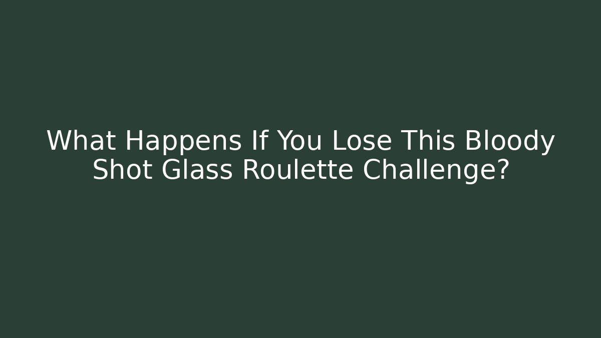 What Happens If You Lose This Bloody Shot Glass Roulette Challenge?