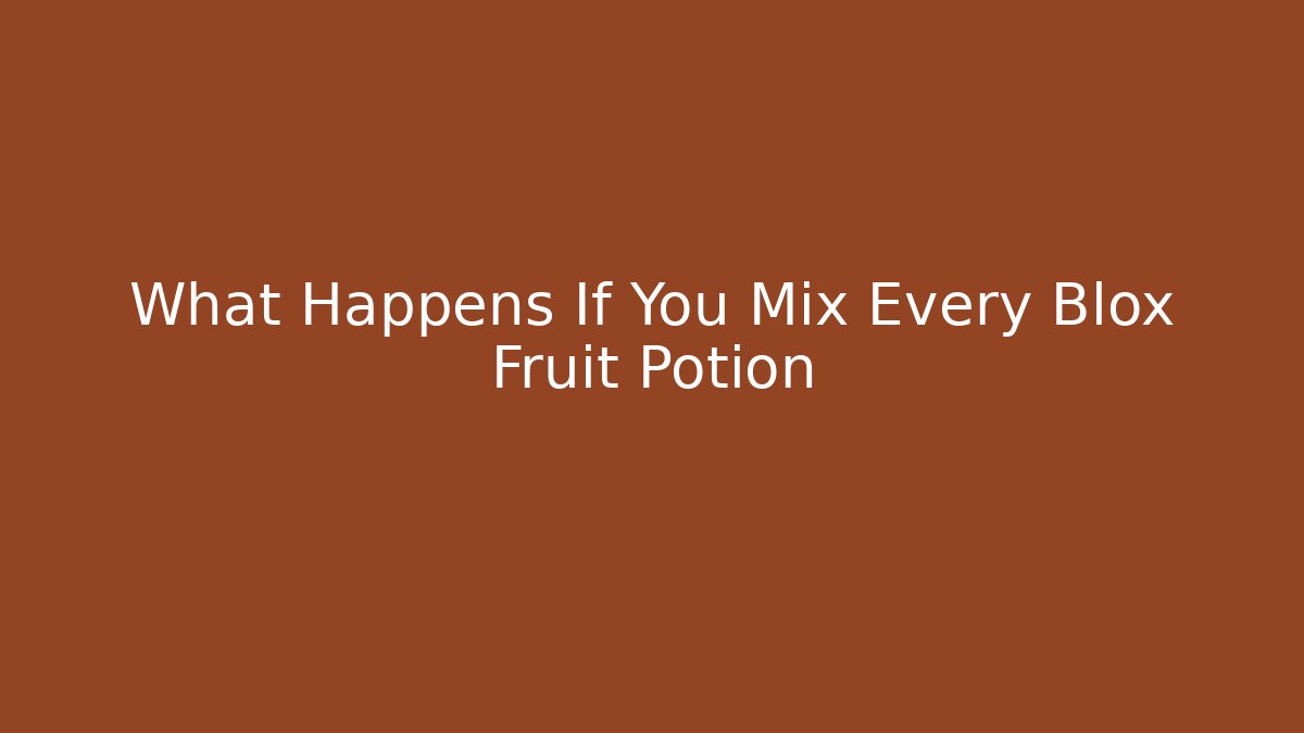 What Happens If You Mix Every Blox Fruit Potion