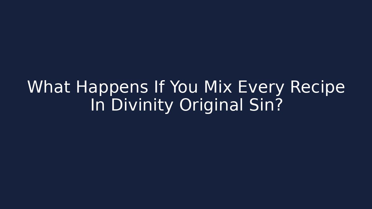 What Happens If You Mix Every Recipe In Divinity Original Sin?