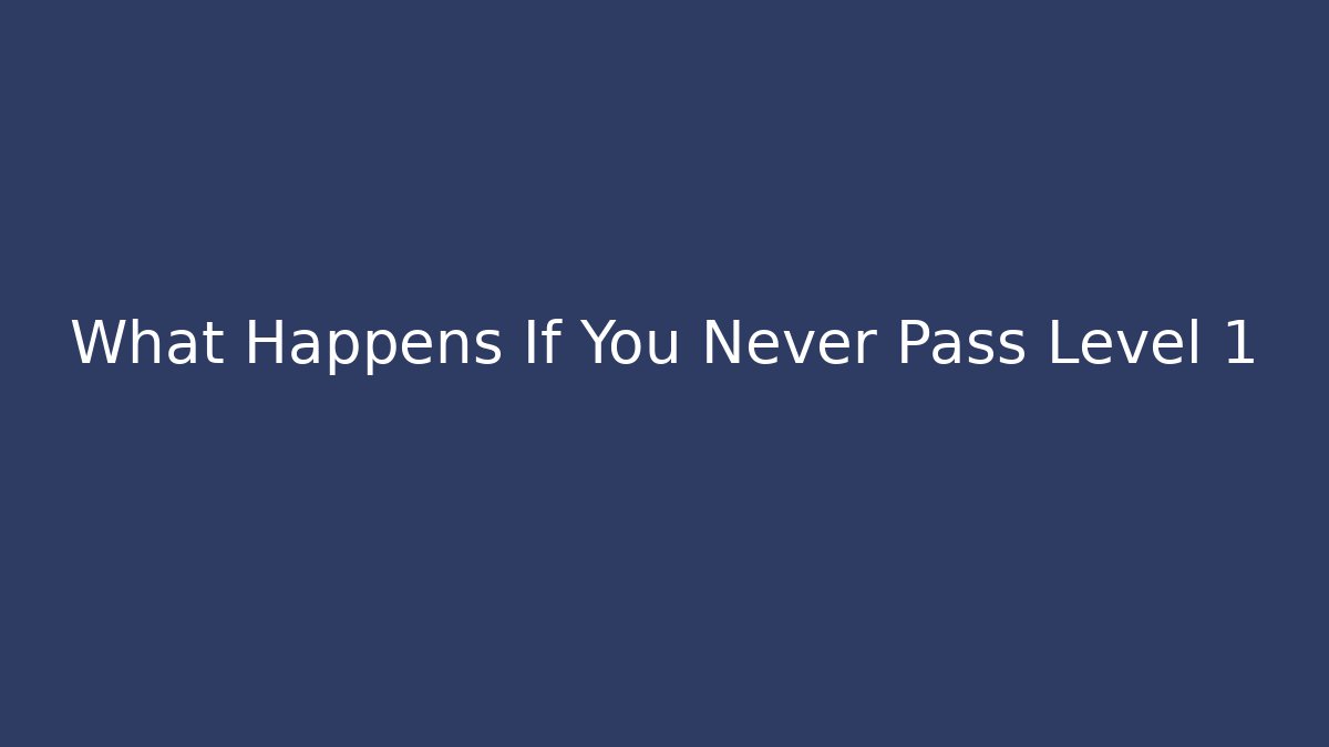 What Happens If You Never Pass Level 1 - Vintage E-Juice