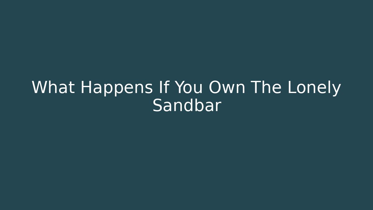 What Happens If You Own The Lonely Sandbar