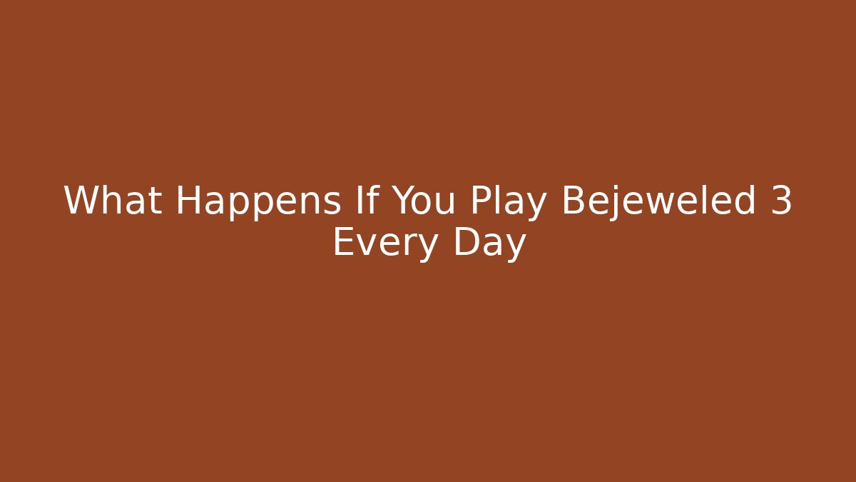 What Happens If You Play Bejeweled 3 Every Day