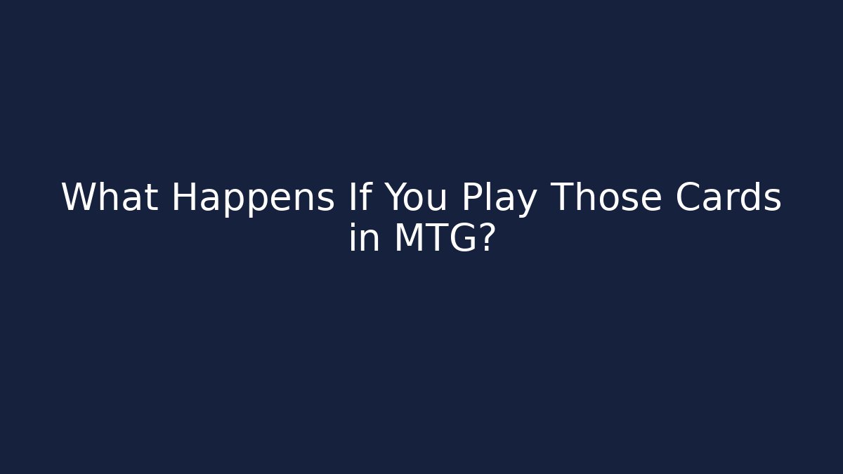 What Happens If You Play Those Cards in MTG?