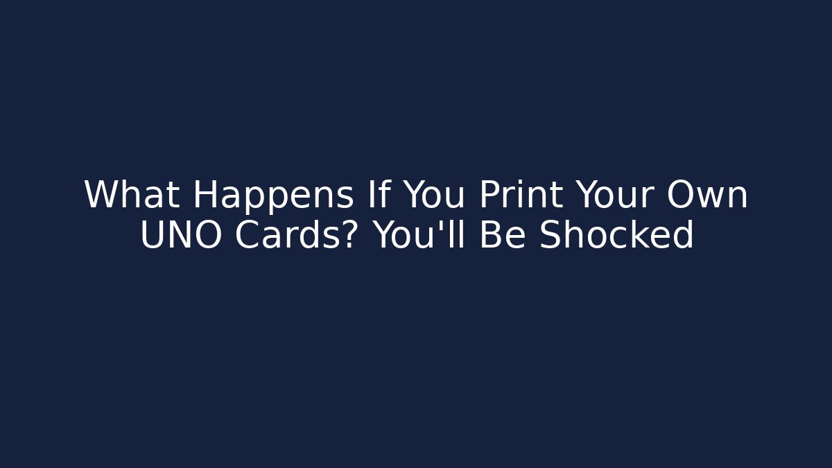 What Happens If You Print Your Own UNO Cards? You’ll Be Shocked