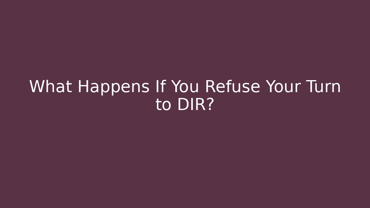 What Happens If You Refuse Your Turn to DIR? - Vintage E-Juice