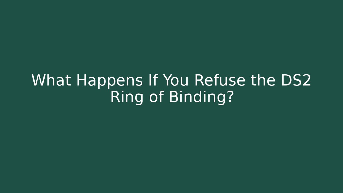 What Happens If You Refuse the DS2 Ring of Binding?