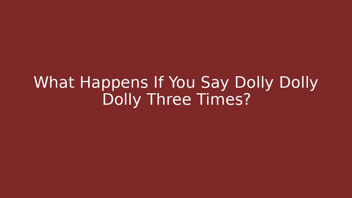 What Happens If You Say Dolly Dolly Dolly Three Times?