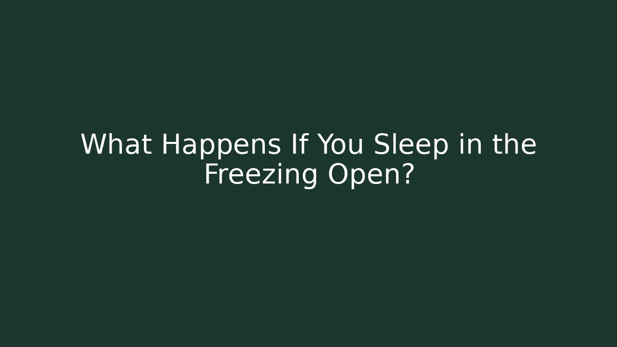 What Happens If You Sleep in the Freezing Open?