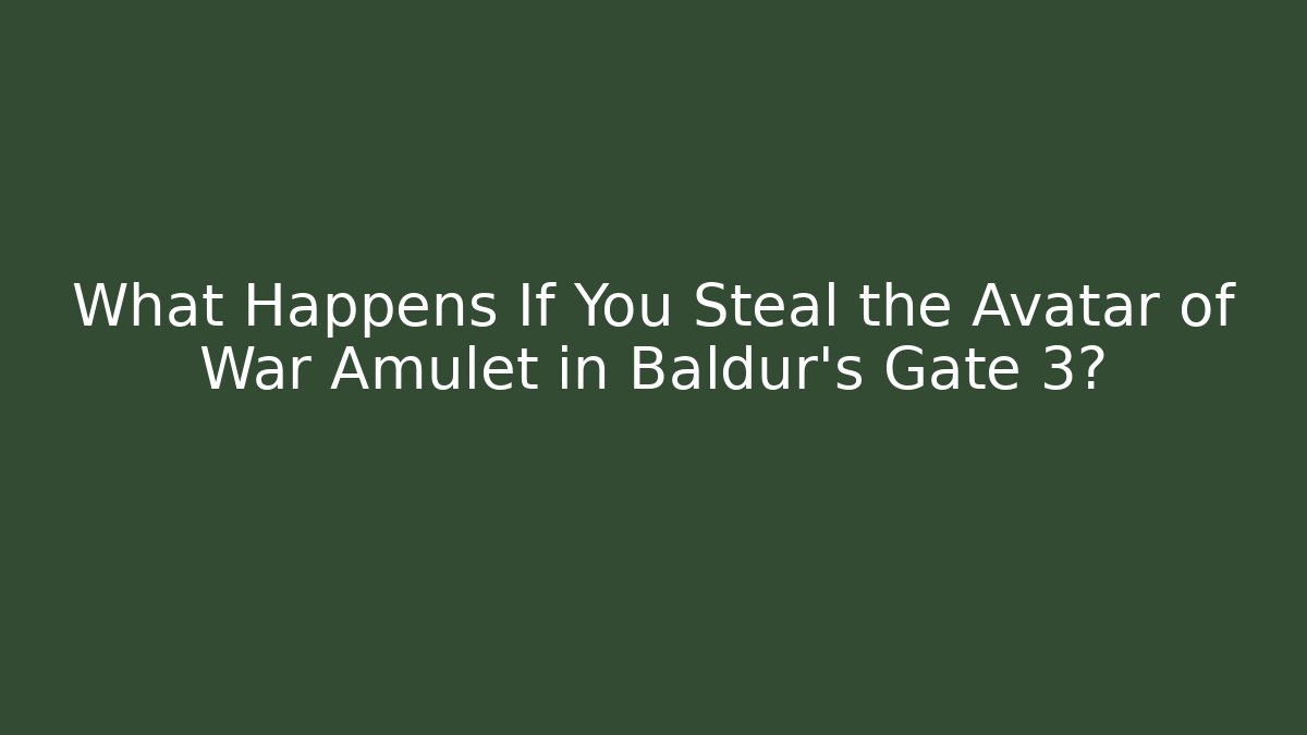 What Happens If You Steal the Avatar of War Amulet in Baldur’s Gate 3?