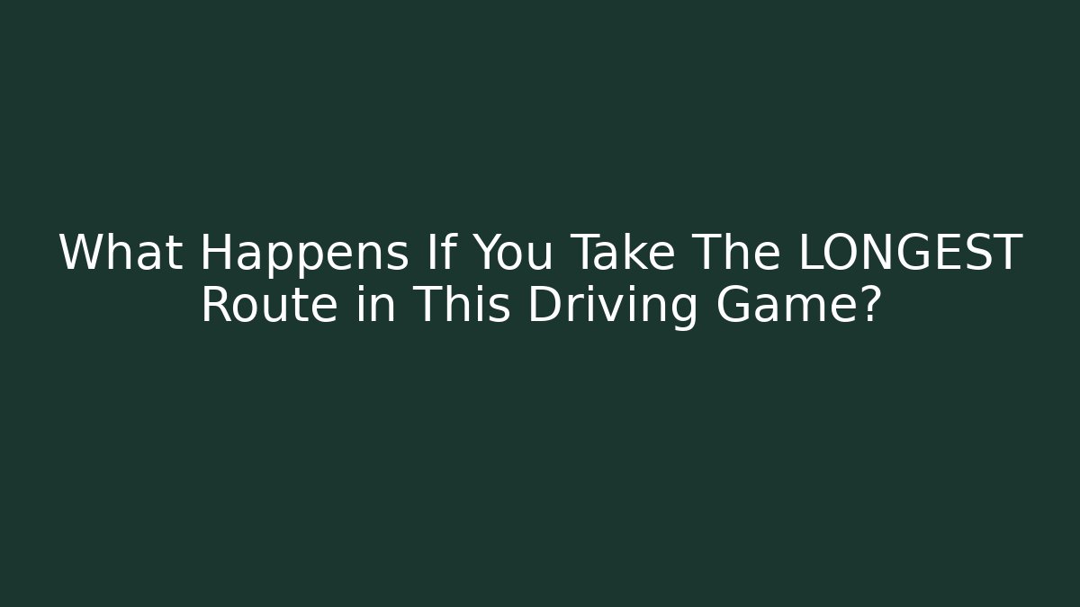 What Happens If You Take The LONGEST Route in This Driving Game?