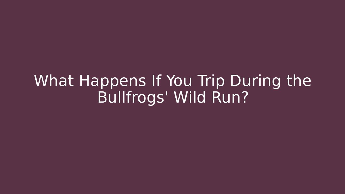 What Happens If You Trip During the Bullfrogs' Wild Run?