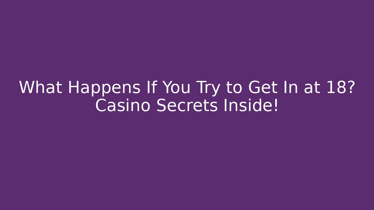 What Happens If You Try to Get In at 18? Casino Secrets Inside!