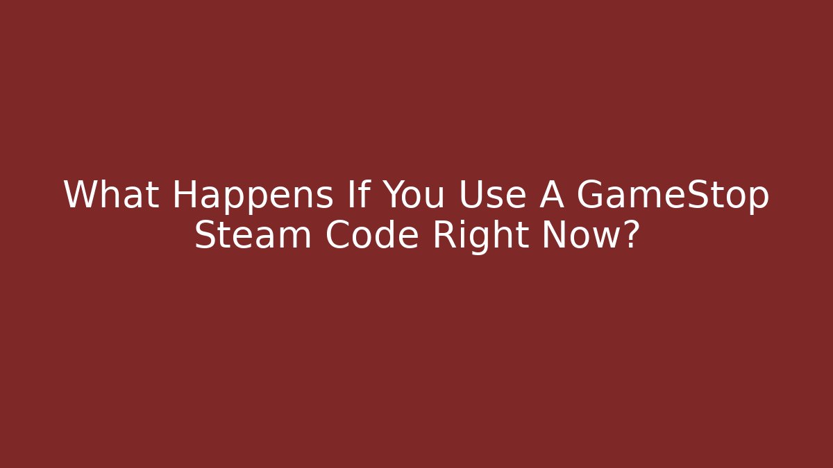What Happens If You Use A GameStop Steam Code Right Now?