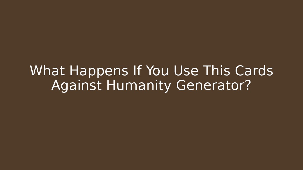 What Happens If You Use This Cards Against Humanity Generator?
