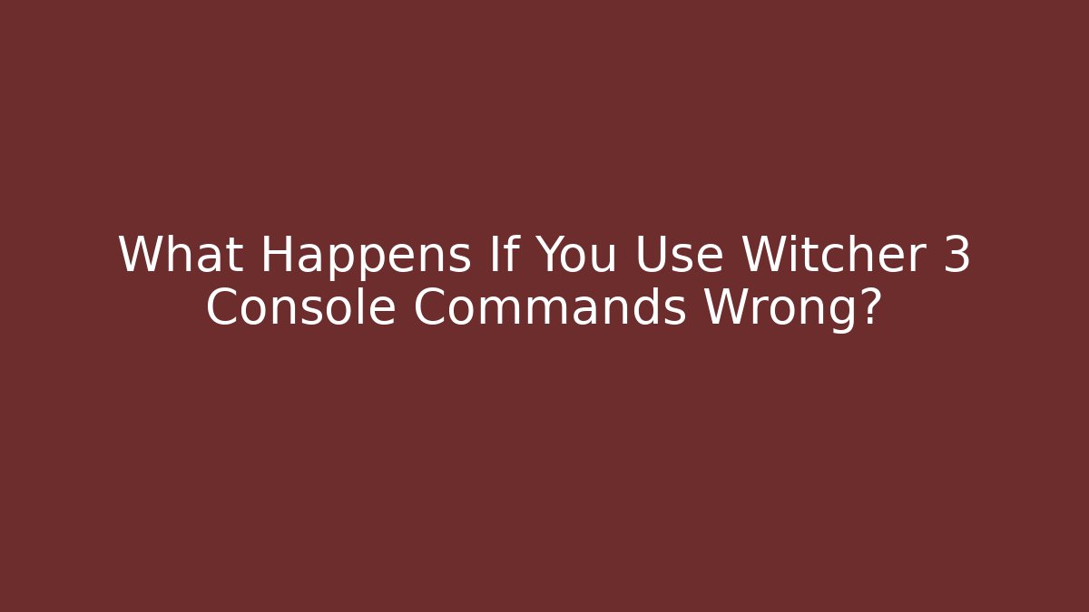 What Happens If You Use Witcher 3 Console Commands Wrong?