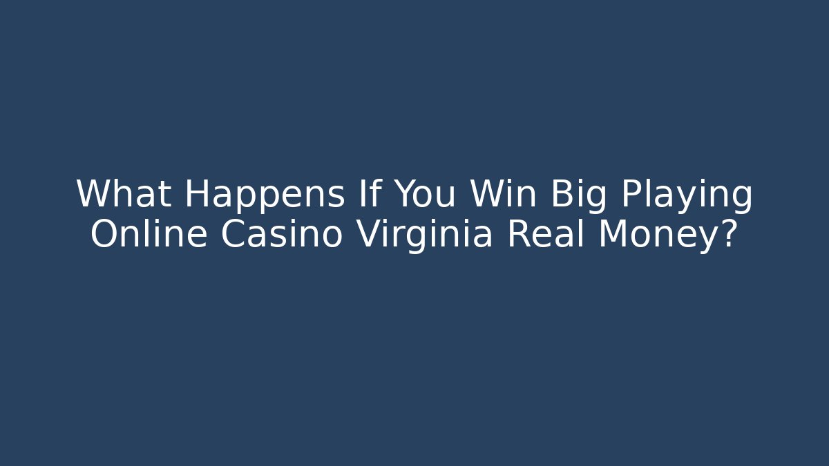 What Happens If You Win Big Playing Online Casino Virginia Real Money? - Vintage E-Juice