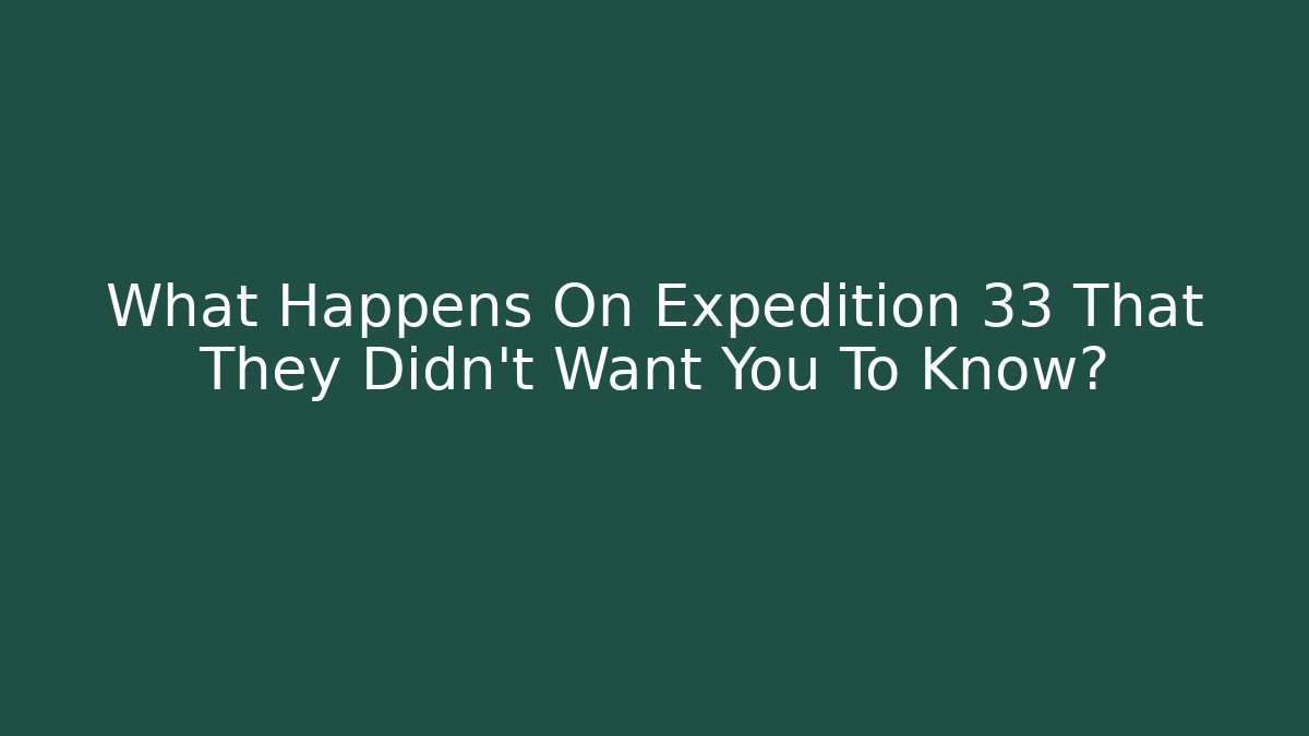 What Happens On Expedition 33 That They Didn't Want You To Know?