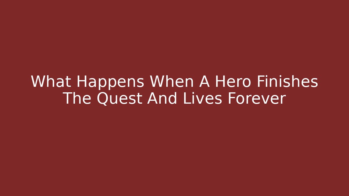 What Happens When A Hero Finishes The Quest And Lives Forever
