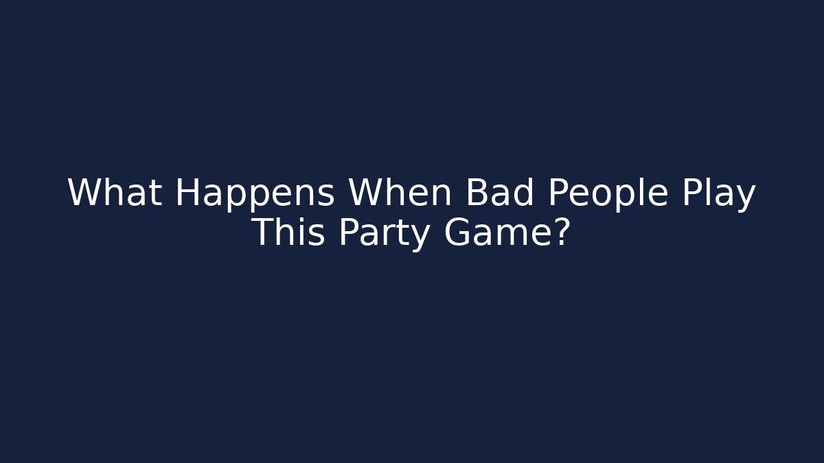 What Happens When Bad People Play This Party Game?