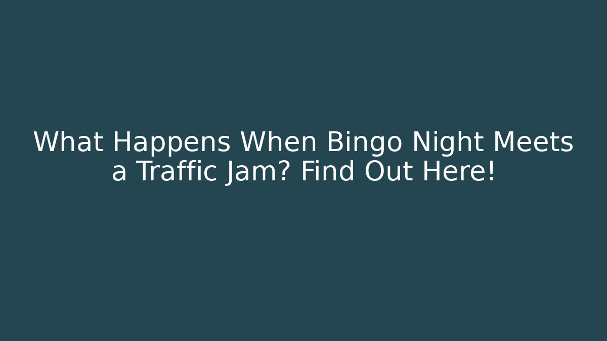 What Happens When Bingo Night Meets a Traffic Jam? Find Out Here!