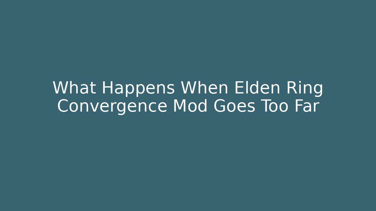 What Happens When Elden Ring Convergence Mod Goes Too Far - Vintage E-Juice