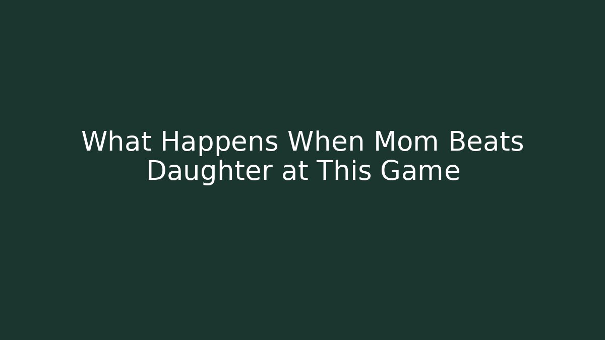 What Happens When Mom Beats Daughter at This Game