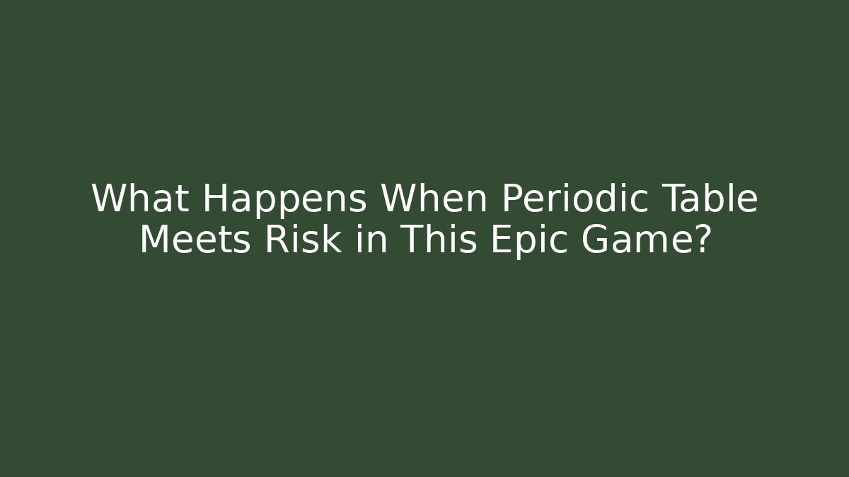 What Happens When Periodic Table Meets Risk in This Epic Game?